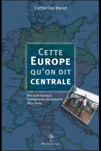 Cette Europe qu'on dit centrale. Des Hasbourg à l'intégration européenne 1815-2004