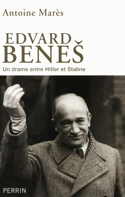 Edvard Bene_ (1884-1948) De la gloire à l'abîme. Entre Hitler et Staline