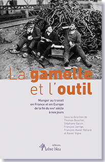 La gamelle et l'outil. Manger au travail en France et en Europe de la fin du XVIIIe siècle à nos jours