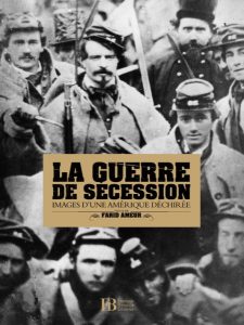 La Guerre de Sécession, images dune Amérique déchirée