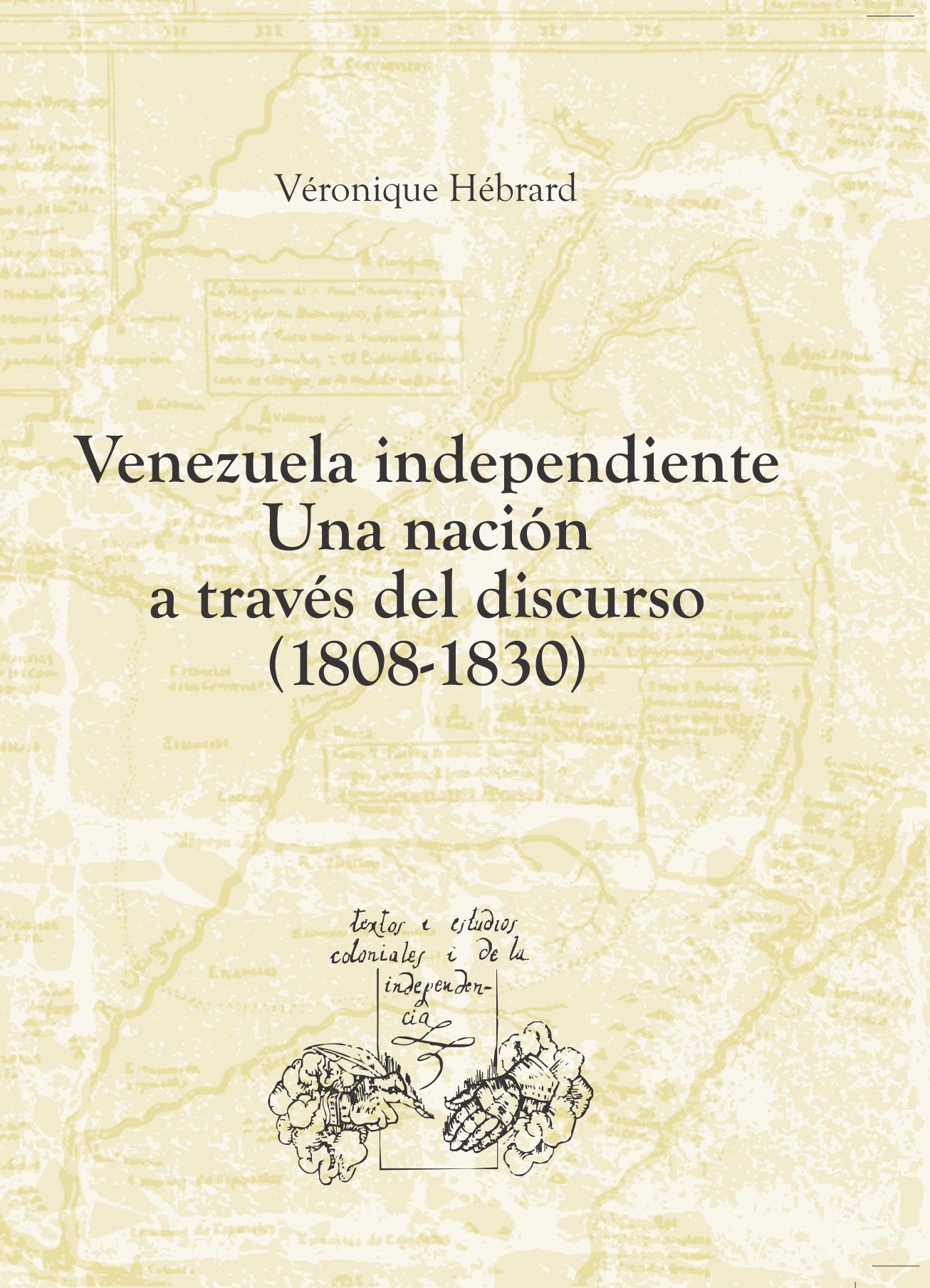 Venezuela independiente. Una nación de discurso (1808-1830)