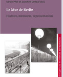 Nicole Colin, Corine Defrance, Ulrich Pfeil, Joachim Umlauf (dir.), Le Mur de Berlin. Histoire, Mémoires, Représentations
