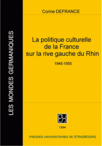 Corine Defrance, La politique culturelle de la France sur la rive gauche du Rhin, 1945–1955