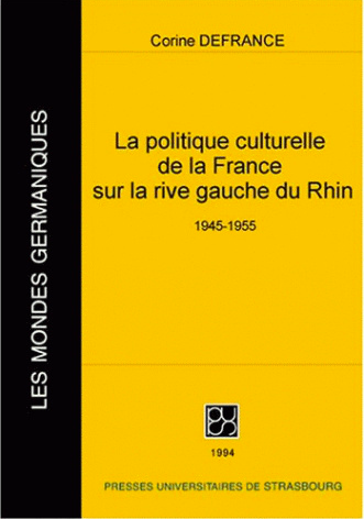 Corine Defrance, La politique culturelle de la France sur la rive gauche du Rhin, 1945–1955
