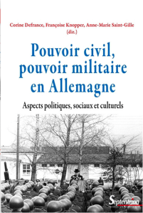 Corine Defrance, Françoise Knopper, Anne-Marie Saint-Gille (dir.), Pouvoir civil, pouvoir militaire en Allemagne. Aspects politiques, sociaux et culturels